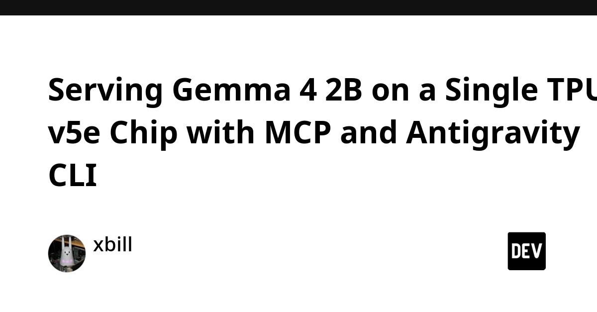 Cover for Serving Gemma 4 2B on a Single TPU v5e Chip with MCP and Antigravity CLI