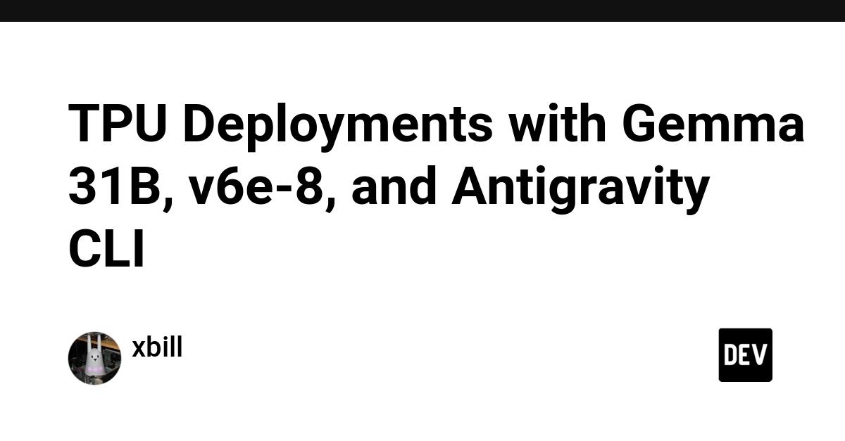 Cover for TPU Deployments with Gemma 31B, v6e-8, and Antigravity CLI