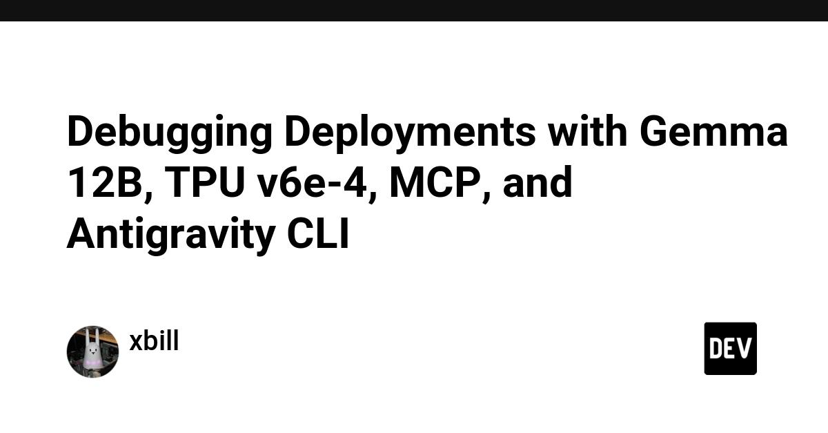 Cover for Debugging Deployments with Gemma 12B, TPU v6e-4, MCP, and Antigravity CLI