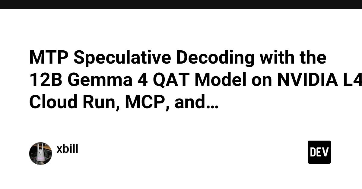 Cover for MTP Speculative Decoding with the 12B Gemma 4 QAT Model on NVIDIA L4, Cloud Run, MCP, and…