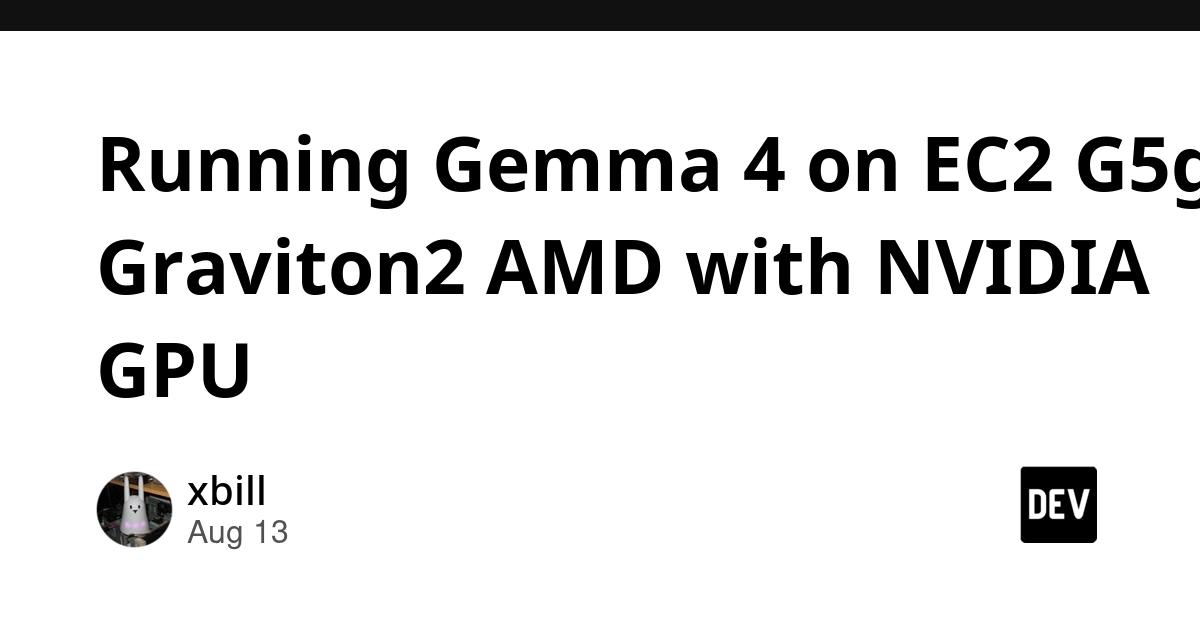 Cover for Running Gemma 4 on EC2 G5g: Graviton2 AMD with NVIDIA GPU