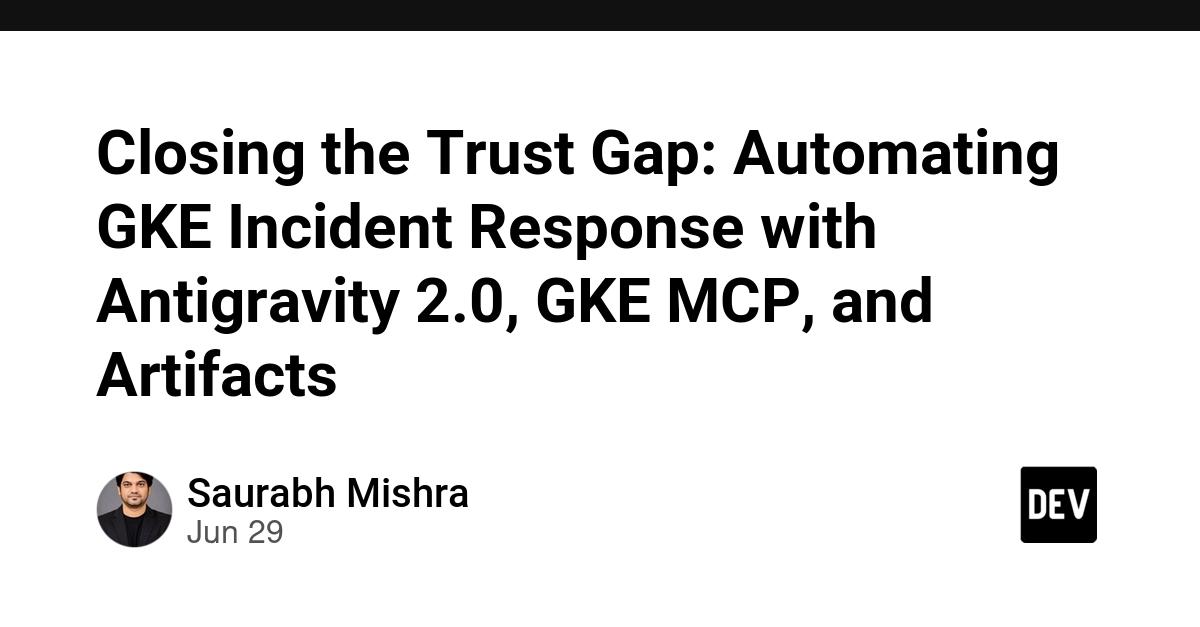 Cover for Closing the Trust Gap: Automating GKE Incident Response with Antigravity 2.0, GKE MCP, and Artifacts