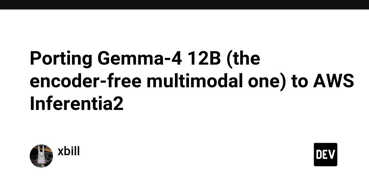 Cover for Porting Gemma-4 12B (the encoder-free multimodal one) to AWS Inferentia2