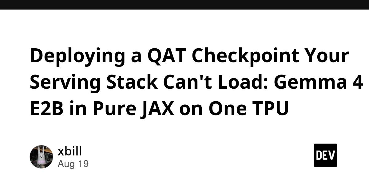 Cover for Deploying a QAT Checkpoint Your Serving Stack Can't Load: Gemma 4 E2B in Pure JAX on One TPU