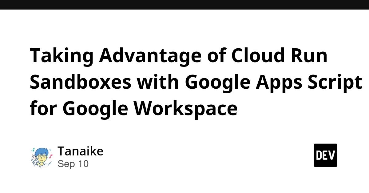 Cover for Taking Advantage of Cloud Run Sandboxes with Google Apps Script for Google Workspace