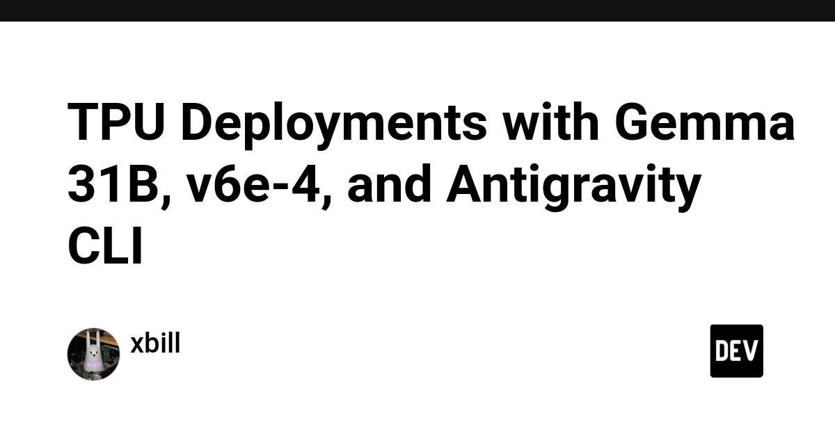Cover for TPU Deployments with Gemma 31B, v6e-4, and Antigravity CLI