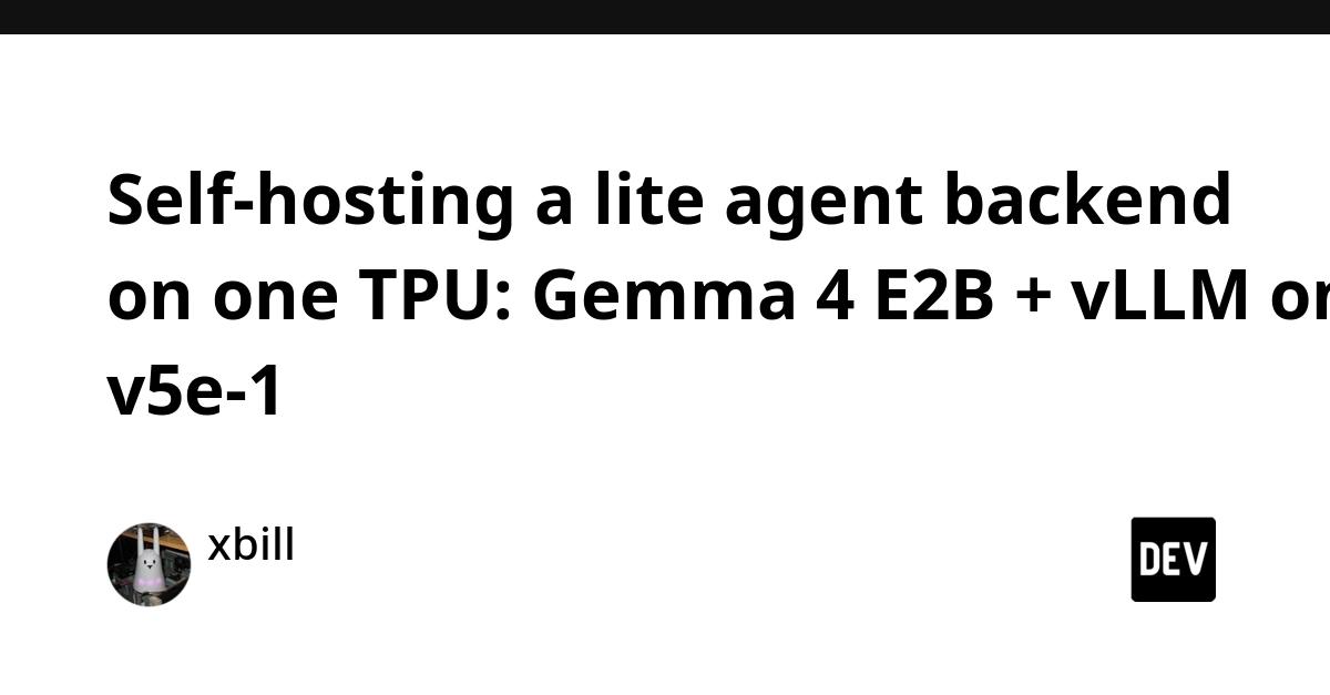 Cover for Self-hosting a lite agent backend on one TPU: Gemma 4 E2B + vLLM on a v5e-1