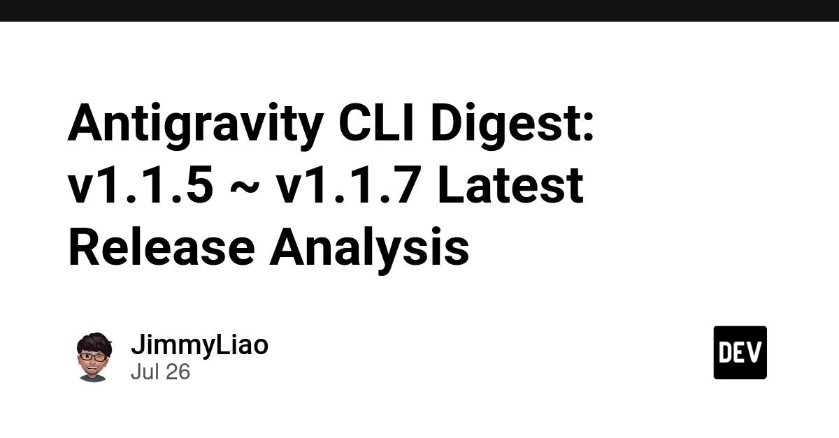 Cover for Antigravity CLI Digest: v1.1.5 ~ v1.1.7 Latest Release Analysis