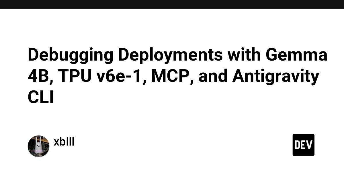 Cover for Debugging Deployments with Gemma 4B, TPU v6e-1, MCP, and Antigravity CLI