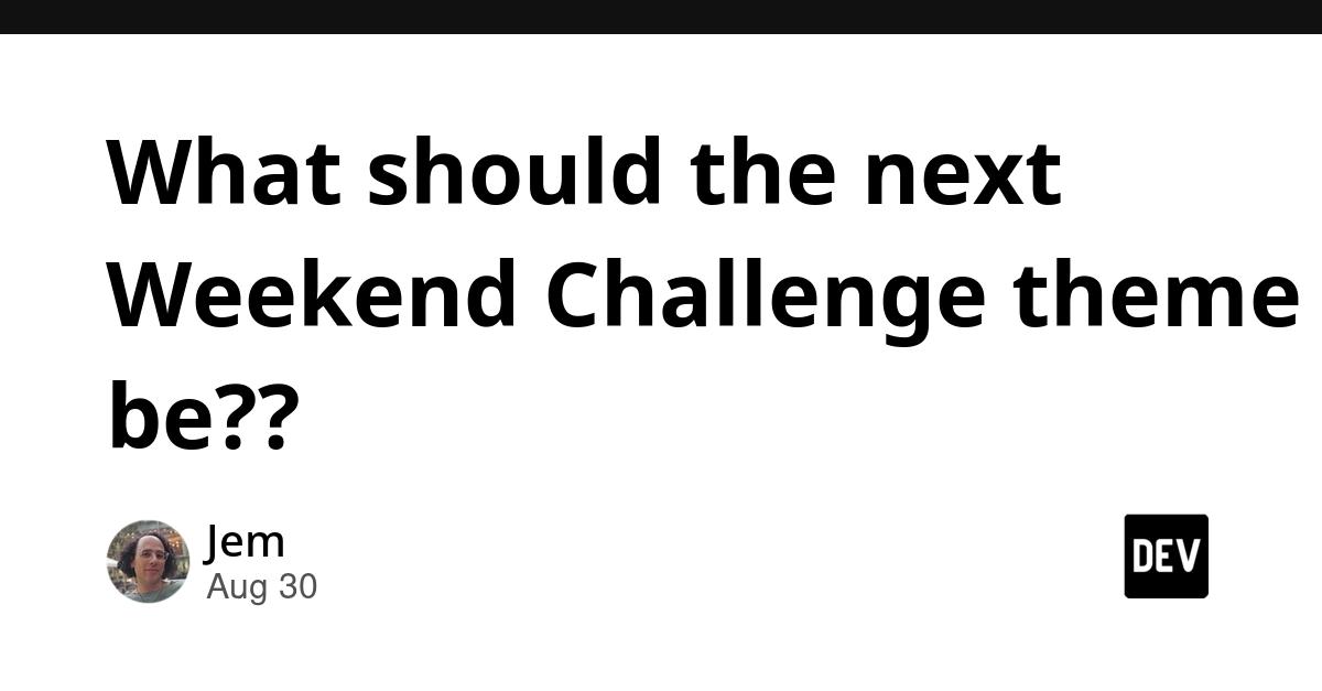 Cover for What should the next Weekend Challenge theme be??