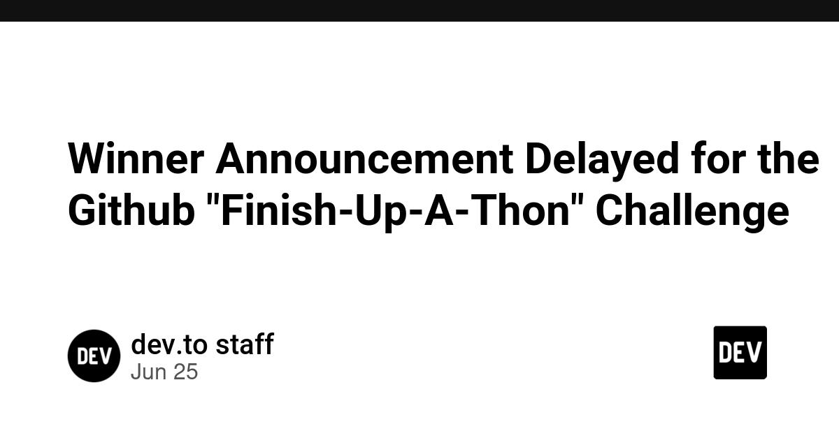 Cover for Winner Announcement Delayed for the Github "Finish-Up-A-Thon" Challenge