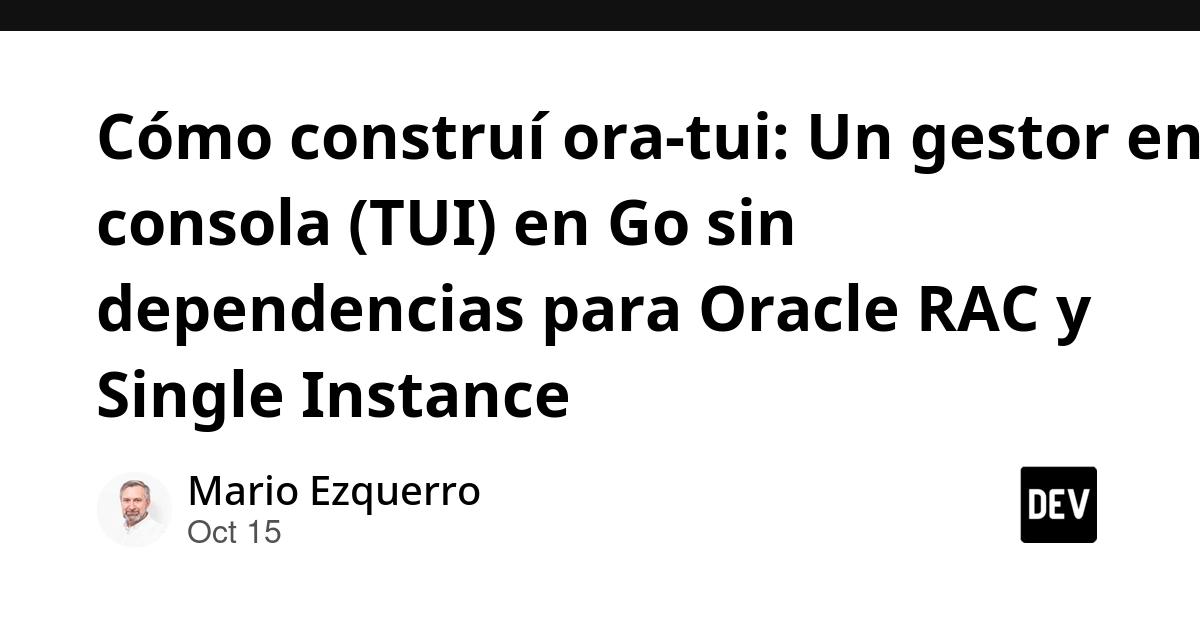 Cover for Cómo construí ora-tui: Un gestor en consola (TUI) en Go sin dependencias para Oracle RAC y Single Instance
