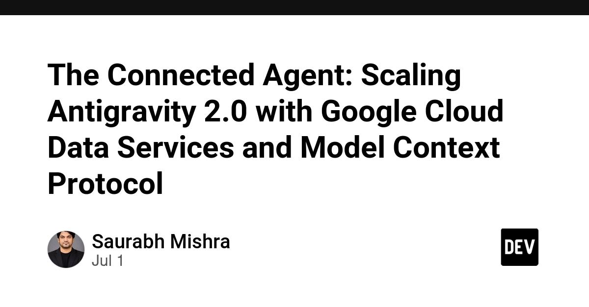 Cover for The Connected Agent: Scaling Antigravity 2.0 with Google Cloud Data Services and Model Context Protocol